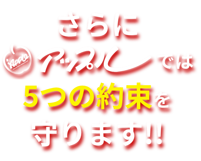 さらにアップルでは5つの約束を守ります!!